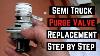 How To Replace Semi Truck Kenworth Purge Valve Step By Step Owner Operator Truck Repair Diy